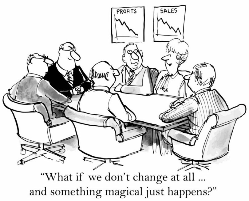 Cartoon of a group meeting, "What if we don't change at al...and something magical just happens?"
